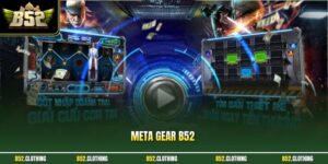 Meta Gear B52 – Trải Nghiệm Nổ Hũ Hành Động Công Nghệ Cực Đã